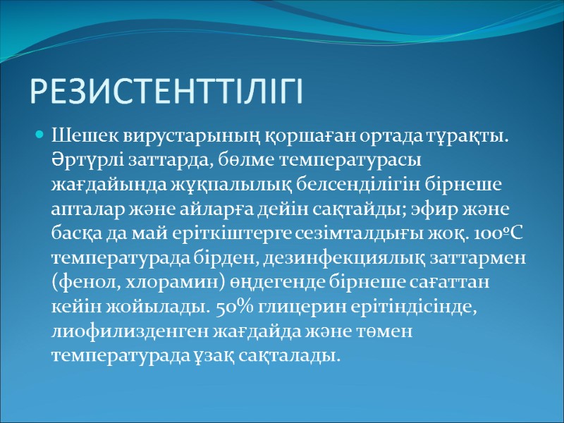 РЕЗИСТЕНТТІЛІГІ Шешек вирустарының қоршаған ортада тұрақты. Әртүрлі заттарда, бөлме температурасы жағдайында жұқпалылық белсенділігін бірнеше